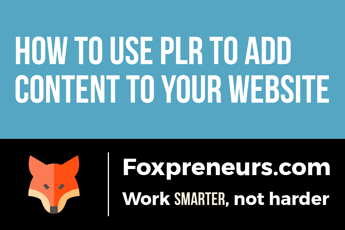 How to use PLR to add content to your website | Foxpreneurs.com