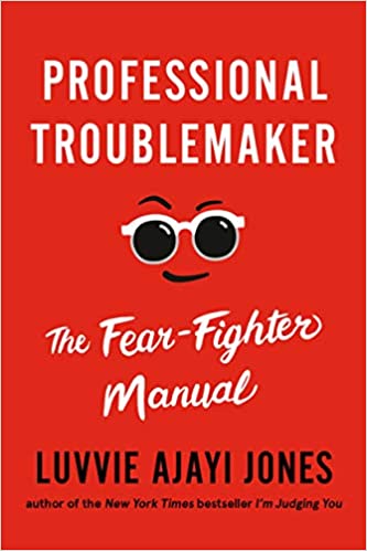 Professional Troublemaker: The Fear Fighter Manual by Luvvie Ajayi Jones